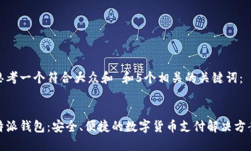 思考一个符合大众和 和5个相关的关键词：

 
特派钱包：安全、便捷的数字货币支付解决方案