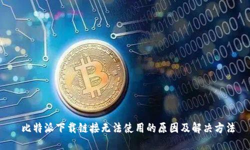  比特派下载链接无法使用的原因及解决方法