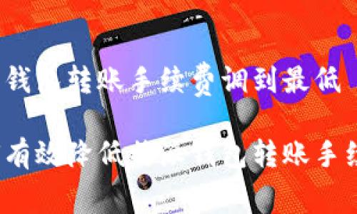 特派钱包转账手续费调到最低 

如何有效降低特派钱包转账手续费？