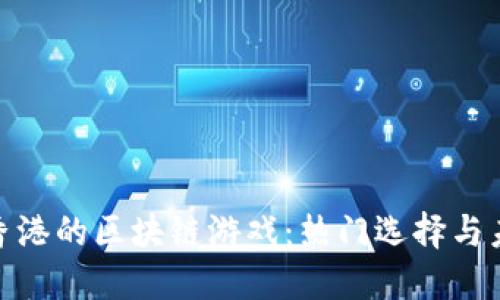 : 探索香港的区块链游戏：热门选择与未来趋势