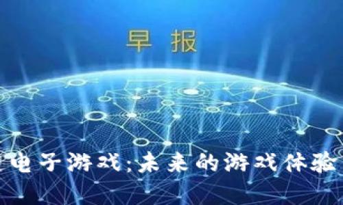 大众区块链电子游戏:未来的游戏体验与投资机会