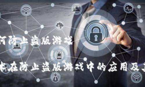 区块链如何防止盗版游戏

区块链技术在防止盗版游戏中的应用及其未来前景