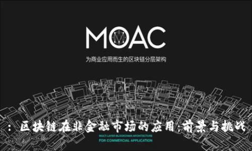 : 区块链在非金融市场的应用:前景与挑战