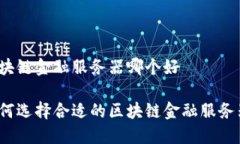 区块链金融服务器哪个好如何选择合适的区块链