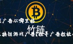 区块链游戏广告从哪里接如何接入区块链游戏广