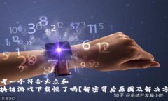 思考一个符合大众和  区块链游戏下载慢了吗？解