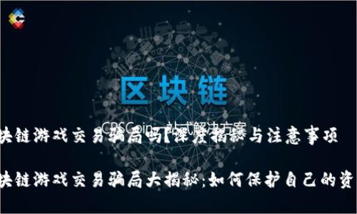 区块链游戏交易骗局吗?深度揭秘与注意事项
区块链游戏交易骗局大揭秘:如何保护自己的资产?