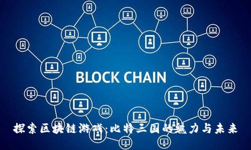 探索区块链游戏：比特三国的魅力与未来