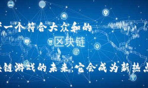 思考一个符合大众和的


区块链游戏的未来：它会成为新热点吗？