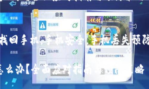 br
手机丢了怎么办?全面应对指南与预防策略
关键词:br
手机丢失,找回手机,手机安全,手机丢失预防,手机定位
手机丢了怎么办?全面应对指南与预防策略