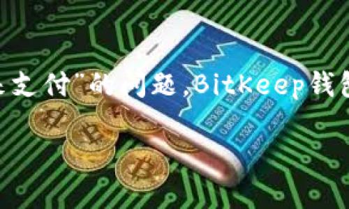 BitKeep 是一种多链钱包,其功能较为强大,能够支持多种数字资产的存储、管理和交换。关于您提到的“是否可以直接用来支付”的问题,BitKeep钱包本身并不直接作为支付工具存在,而是通过连接到各种去中心化应用(DApp)或交易所,为用户提供支付和交易的便利性。
### BitKeep钱包是否可以直接用于支付?详解及使用方法
