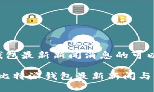 比特派钱包最新新闻消息的可以这样写:
2023年比特派钱包最新新闻与动态分析