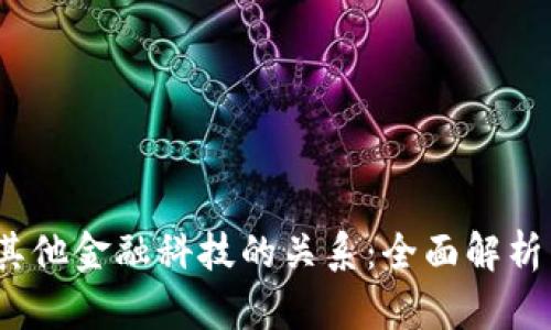  区块链与其他金融科技的关系：全面解析与未来趋势