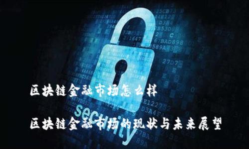 区块链金融市场怎么样

区块链金融市场的现状与未来展望