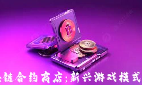区块链合约商店:新兴游戏模式详解