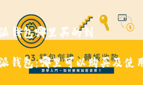 比特派钱包哪里买的到
比特派钱包:哪里可以购买及使用指南