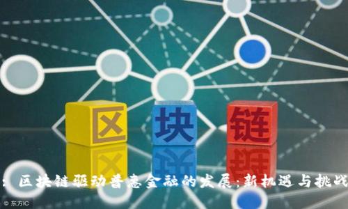 : 区块链驱动普惠金融的发展:新机遇与挑战