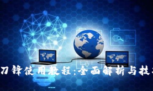 b特派刀锋使用教程:全面解析与技巧分享