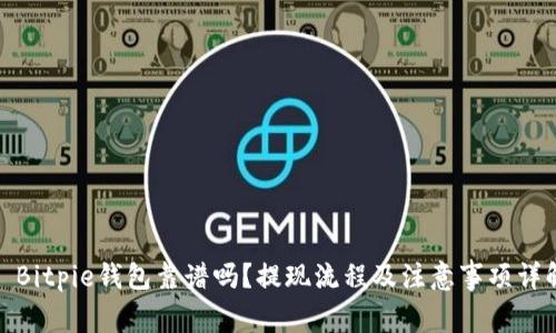 : Bitpie钱包靠谱吗?提现流程及注意事项详解