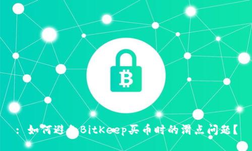 : 如何避免BitKeep买币时的滑点问题?