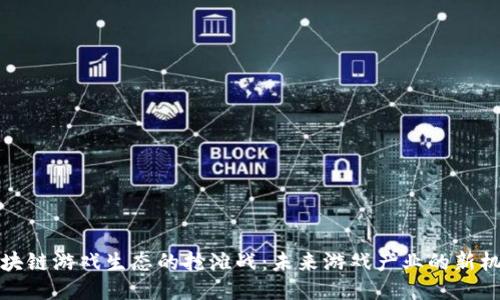 区块链游戏生态的抢滩战:未来游戏产业的新机遇