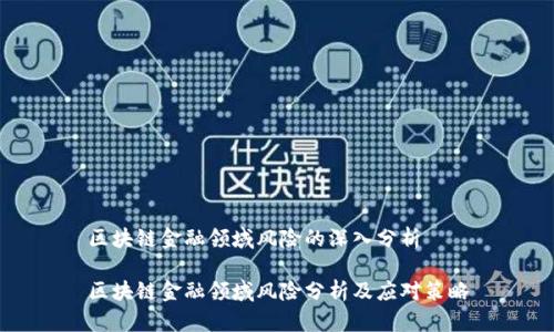 区块链金融领域风险的深入分析

区块链金融领域风险分析及应对策略