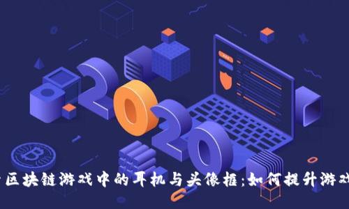 探索区块链游戏中的耳机与头像框:如何提升游戏体验