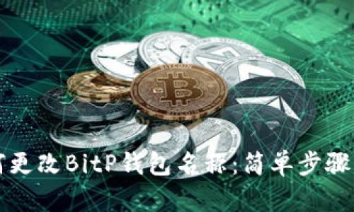 如何更改BitP钱包名称:简单步骤指南