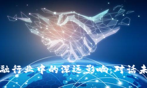 区块链在金融行业中的深远影响:对话未来金融科技