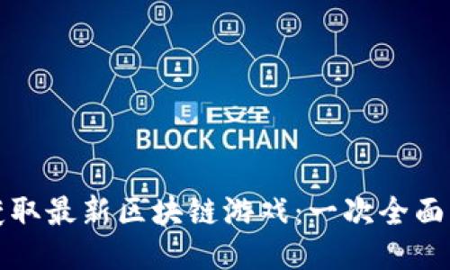 如何获取最新区块链游戏:一次全面的指南