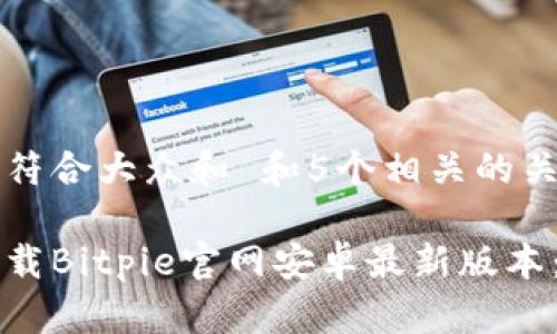 思考一个符合大众和 和5个相关的关键词

主如何下载Bitpie官网安卓最新版本：完整指南