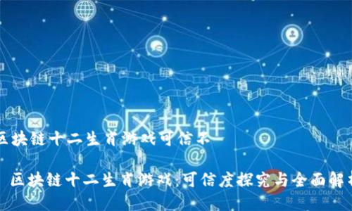 区块链十二生肖游戏可信不

: 区块链十二生肖游戏：可信度探究与全面解析