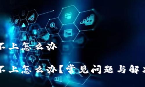 比特派登陆不上怎么办

比特派登陆不上怎么办？常见问题与解决方案全解析