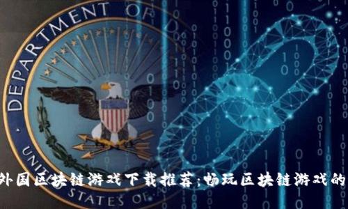 2023年外国区块链游戏下载推荐:畅玩区块链游戏的最佳平台