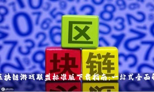 : 区块链游戏联盟标准版下载指南:一站式全面解析