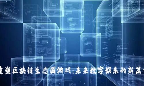 重塑区块链生态圈游戏:未来数字娱乐的新篇章