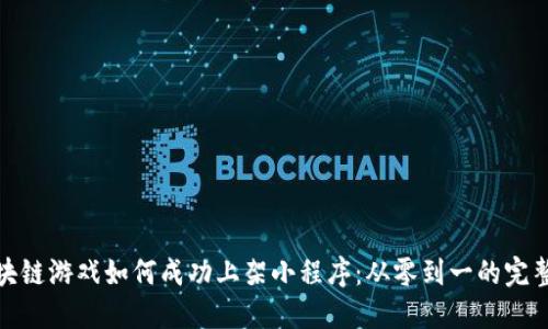 : 区块链游戏如何成功上架小程序:从零到一的完整指南