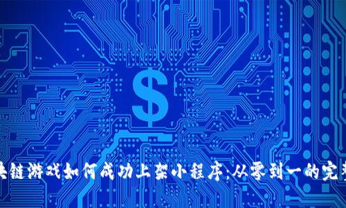 : 区块链游戏如何成功上架小程序:从零到一的完整指南