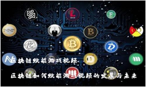 区块链赋能游戏视频

区块链如何赋能游戏视频的发展与未来