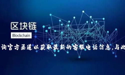 BitP钱包客服电话号码可能会因地区和服务的不同而有所变化,因此建议您前往BitP官方网站或咨询官方渠道以获取最新的客服电话信息。与此同时,我们可以探讨一些关于BitP钱包的相关信息,以便更好地理解和使用这种数字资产管理工具。
BitP钱包使用指南及常见问题解答