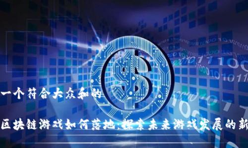 思考一个符合大众和的
苹果区块链游戏如何落地:探索未来游戏发展的新趋势