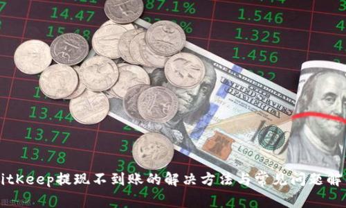BitKeep提现不到账的解决方法与常见问题解析