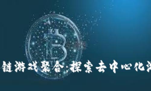 CAME区块链游戏聚合：探索去中心化游戏的未来