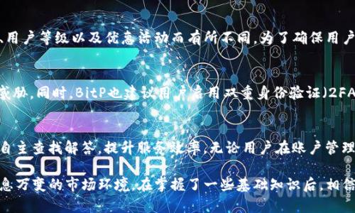   如何利用BitP平台提升你的投资策略与收益 / 
 guanjianci BitP, 投资, 数字货币, 收益, 策略 /guanjianci 

随着数字货币市场的快速发展，越来越多的人开始关注如何在这个新兴市场中获取收益。而提到数字货币的投资平台，BitP无疑成为了众多用户的热门选择。BitP不仅提供了便捷的交易服务，还具备丰富的投资工具，可以帮助用户更好地制定投资策略，提高投资收益。在这篇文章中，我们将详细探讨如何利用BitP平台提升投资策略与收益，以及相关的一些问题。

认识BitP平台
首先，我们需要对BitP平台有一个基本了解。BitP是一家致力于提供数字货币交易与投资服务的平台。它为用户提供了多种数字资产的交易，包括比特币、以太坊以及其他一些主流和小众币种。此外，BitP还为用户提供了实时市场数据分析、投资组合管理工具和社交投资功能。这些功能的整合，使得BitP在用户中积累了良好的口碑。

如何提高投资策略
要在数字货币市场中获利，拥有一个清晰的投资策略至关重要。在BitP平台上，用户可以利用以下几种方法来提升他们的投资策略：

ul
    li市场分析：BitP提供丰富的市场数据和图表工具，用户可以利用这些工具分析市场趋势，了解不同数字货币的表现。/li
    li风险管理：在BitP上，用户可以设定止损和止盈点，以此来控制投资风险，保护自己的资产。/li
    li社交投资：BitP的社交投资功能允许用户跟随成功投资者的策略，从而获取灵感和建议。/li
/ul

如何实现投资收益最大化
获得良好的投资收益需要耐心和策略。在BitP平台上，以下几个技巧可以帮助用户实现收益最大化：

ul
    li定投策略：用户可以设定固定周期的投资金额进行定投，这种方法可以在长期内降低投资成本。/li
    li多样化投资组合：在BitP上，用户可以选择不同类型的数字资产进行投资，从而实现投资组合的多样化，降低单一资产波动的风险。/li
    li利用市场波动：用户可以通过短期交易或日内交易来利用市场的波动，以此获取短期收益。/li
/ul

可能面临的风险及应对措施
尽管在BitP平台上投资有很多优势，但也需要警惕潜在的风险。以下是一些常见的风险以及应对措施：

ul
    li市场波动风险：数字货币市场波动很大，用户需要保持对市场动态的关注，及时调整投资策略。/li
    li流动性风险：部分小众币种可能存在流动性不足的问题，用户应选择流动性较好的币种进行交易。/li
    li技术风险：网络安全问题可能影响用户资金安全，因此在使用BitP时，用户应提高安全意识，启用双重验证和强密码保护。/li
/ul

常见问题解答

1. BitP平台的注册流程是怎样的？
在BitP平台注册是一个相对简单的过程。首先，用户需要访问BitP的官方网站，点击“注册”按钮。接着，用户需填写个人信息，如邮箱地址、手机号等。随后，系统会发送一封验证邮件，用户需点击邮件中的链接以确认账号。最后，用户完成身份验证后，即可登录并开始使用BitP的各项服务。此外，用户应确保提供的所有信息均为真实有效，以便在后续的资金提取和账户安全过程中能得到有效保障。

2. BitP支持哪些数字货币交易？
BitP平台支持多种数字货币的交易，包括主流的比特币（BTC）、以太坊（ETH）、瑞波币（XRP）等。此外，BitP也积极引入一些新兴的数字资产，期望为用户提供更多的投资选择。用户可以在平台上查看所有可交易数字货币的列表，以及与之相关的实时市场行情和数据分析工具。选择合适的数字货币进行投资，是提升投资回报的重要一步。

3. BitP的交易手续费是多少？
在BitP平台进行交易时，用户需支付一定的交易手续费。其费用通常是根据交易规模的大小而变化的。一般来说，手续费在0.1%到0.5%不等，但具体费率可能会因市场波动、用户等级以及优惠活动而有所不同。为了确保用户的费用透明，BitP会在其官方网站上公布所有交易费用的详细信息。了解手续费构成，有助于用户在进行交易时预估实际的投资成本，帮助其做出更明智的决策。

4. 如何进行资金安全保护？
保证资金安全是所有数字货币投资者必须关注的重点。BitP平台在安全性方面采取了多重措施，包括利用冷钱包存储大部分用户资产，确保大额资金不会受到网络攻击的威胁。同时，BitP也建议用户启用双重身份验证（2FA）和设置强密码，以增加账户的安全性。此外，定期检查账户活动和保持警惕，避免在公共网络环境下进行交易，也是一种保护资金安全的有效手段。

5. BitP的客户服务质量如何？
BitP在客户服务方面表现相对不错，用户可以通过该平台的客服页面与客服人员进行实时沟通。此外，BitP还针对用户常见问题制作了FAQ（常见问题解答）板块，方便用户自主查找解答，提升服务效率。无论用户在账户管理、交易或是资金提取等方面遇到问题，均可通过客服渠道获得及时反馈。而且，根据用户反馈，BitP的客户服务团队反响积极，通常能在较短时间内给出满意的解决方案。

综上所述，利用BitP平台提升投资策略与收益，需要用户具备一定的市场分析能力和风险管理意识。在操作过程中，用户应保持灵活的投资心态，不断自己的策略，以应对瞬息万变的市场环境。在掌握了一些基础知识后，相信每位投资者都能在BitP平台上找到适合自己的投资方式，实现财富的增值。