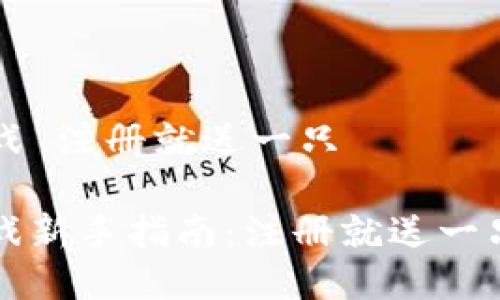 区块链游戏 注册就送一只
区块链游戏新手指南:注册就送一只虚拟宠物