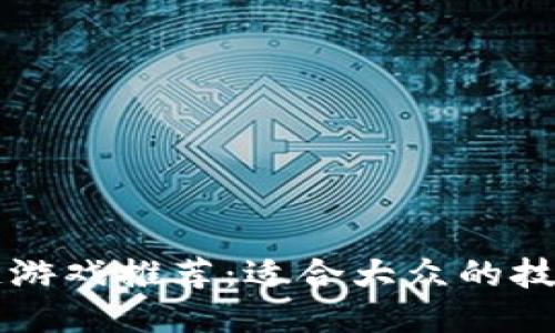 区块链游戏推荐:适合大众的技巧游戏