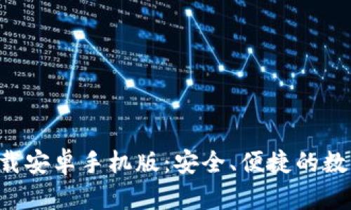 比特派钱包app下载安卓手机版:安全、便捷的数字货币管理新选择