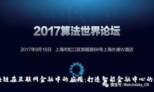 区块链在互联网金融中的应用:打造智能金融中心的未来
