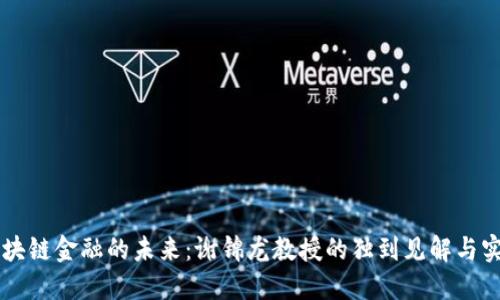 区块链金融的未来:谢锦龙教授的独到见解与实践