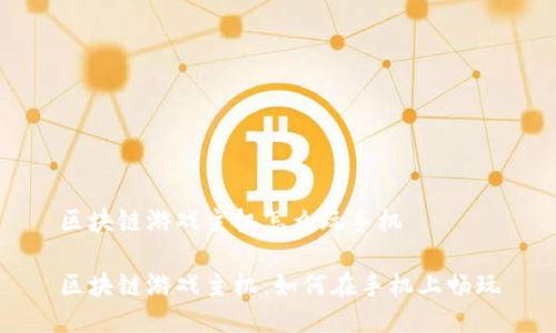 区块链游戏主机怎么玩手机
区块链游戏主机:如何在手机上畅玩